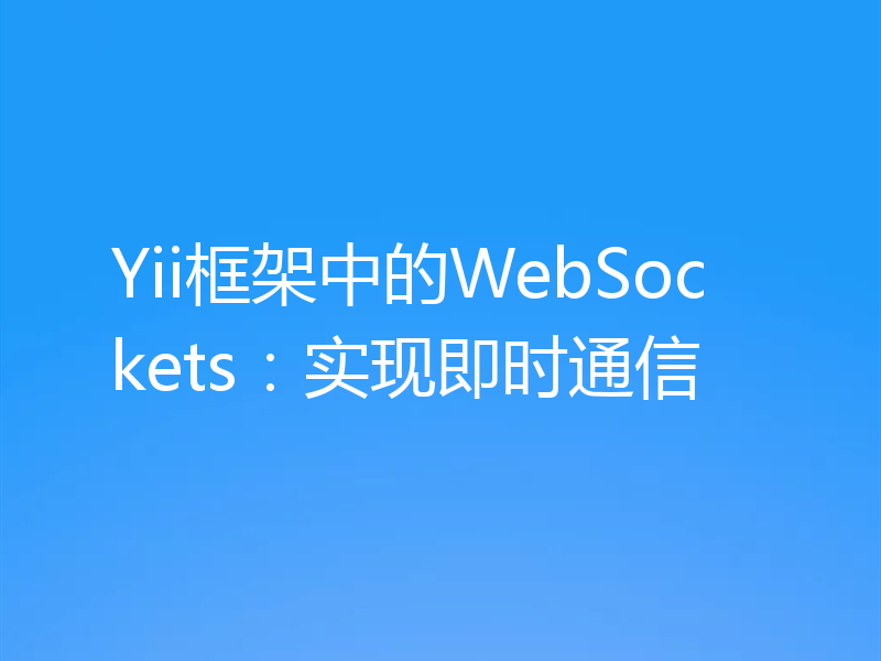 Yii框架中的WebSockets：实现即时通信