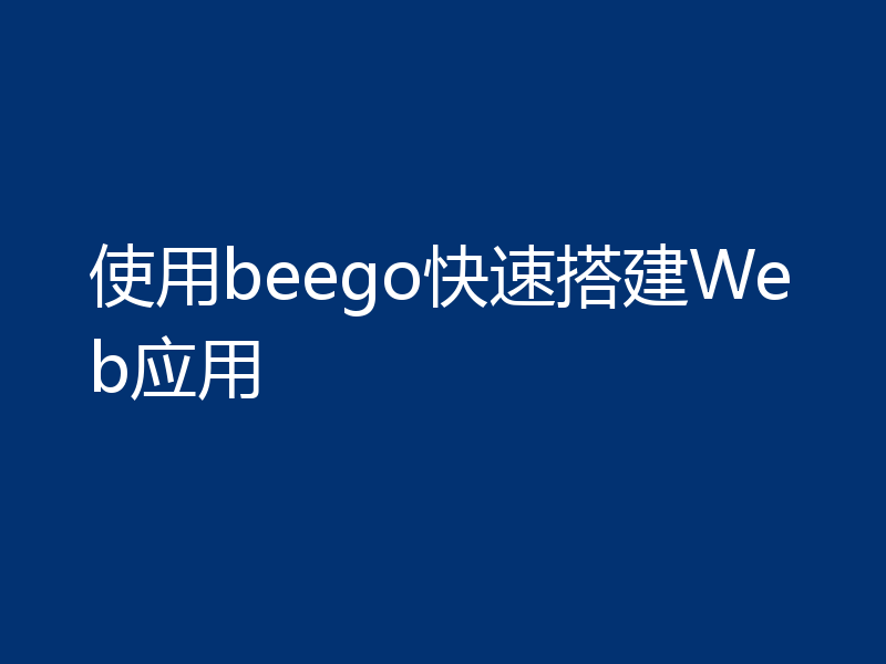 使用beego快速搭建Web应用