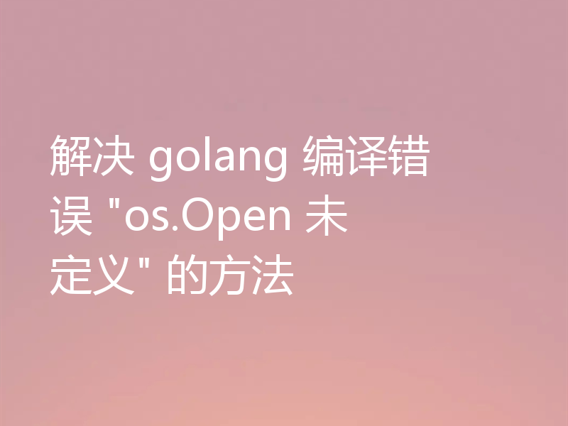 解决 golang 编译错误 