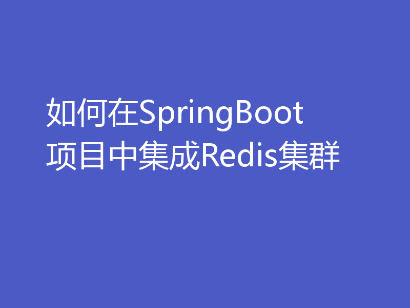 如何在SpringBoot项目中集成Redis集群