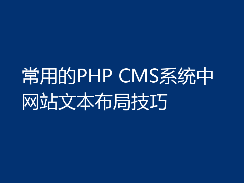 常用的PHP CMS系统中网站文本布局技巧