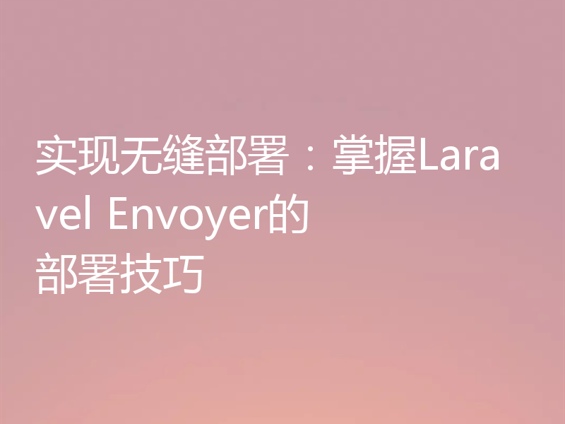 实现无缝部署：掌握Laravel Envoyer的部署技巧