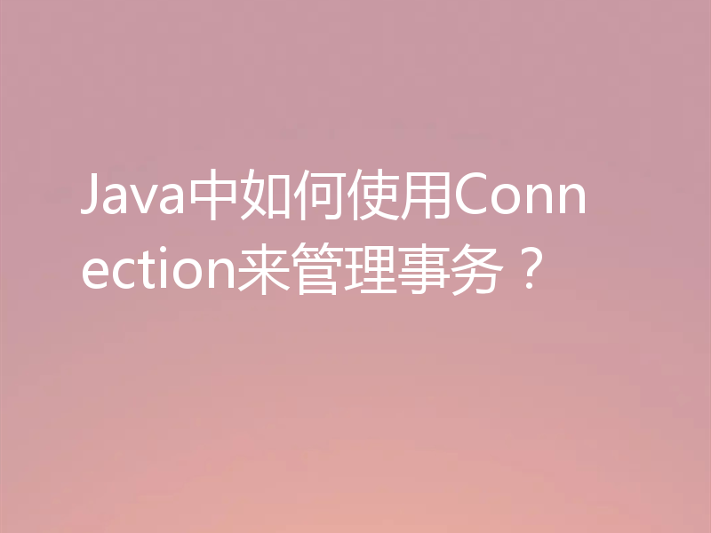 Java中如何使用Connection来管理事务？