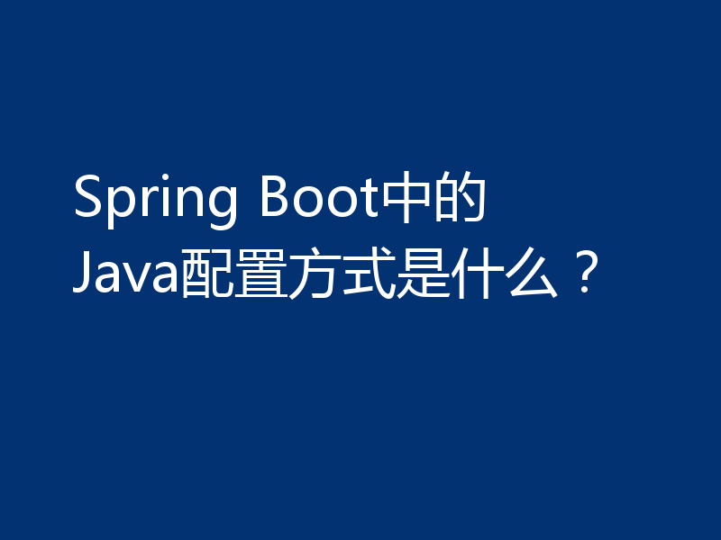 Spring Boot中的Java配置方式是什么？