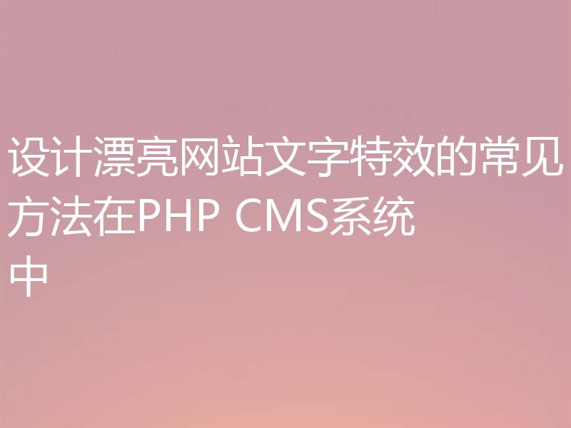 设计漂亮网站文字特效的常见方法在PHP CMS系统中