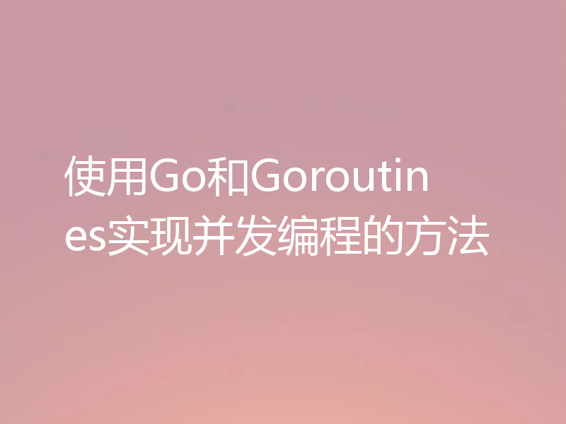 使用Go和Goroutines实现并发编程的方法