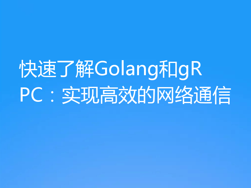 快速了解Golang和gRPC：实现高效的网络通信