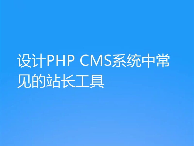 设计PHP CMS系统中常见的站长工具