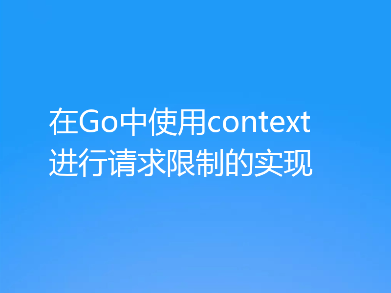 在Go中使用context进行请求限制的实现