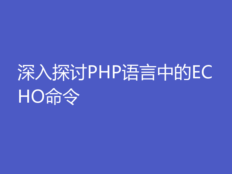 深入探讨PHP语言中的ECHO命令
