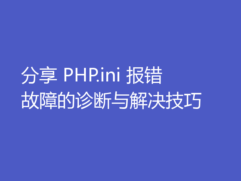分享 PHP.ini 报错故障的诊断与解决技巧