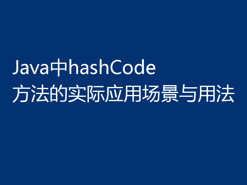 Java中hashCode方法的实际应用场景与用法