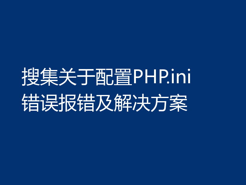 搜集关于配置PHP.ini错误报错及解决方案