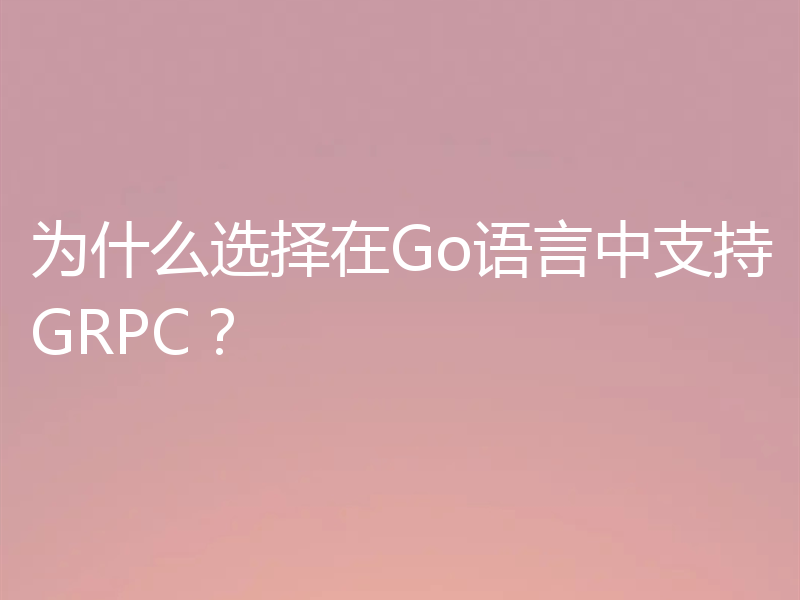 为什么选择在Go语言中支持GRPC？