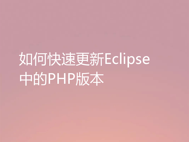 如何快速更新Eclipse中的PHP版本