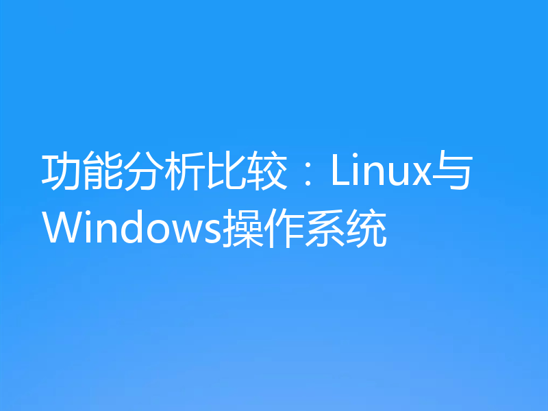 功能分析比较：Linux与Windows操作系统