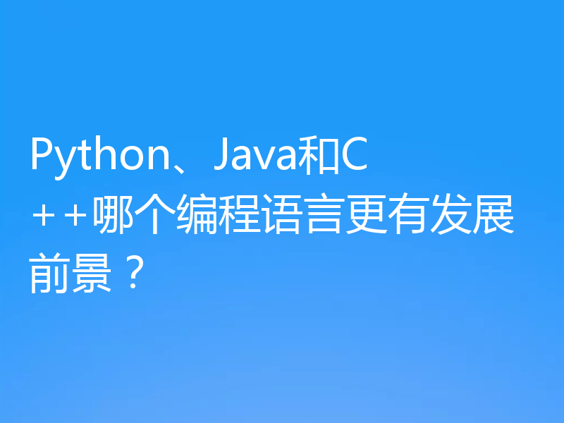 Python、Java和C++哪个编程语言更有发展前景？