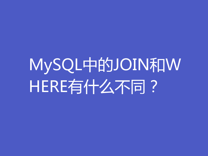 MySQL中的JOIN和WHERE有什么不同？