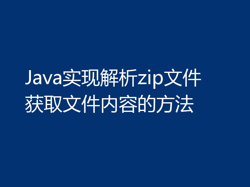 Java实现解析zip文件获取文件内容的方法
