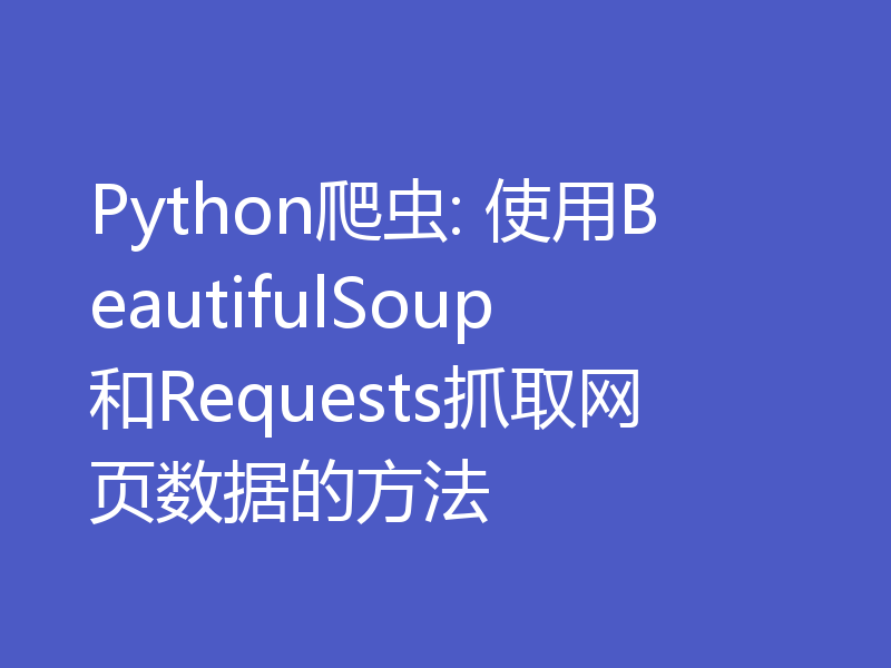 Python爬虫: 使用BeautifulSoup和Requests抓取网页数据的方法