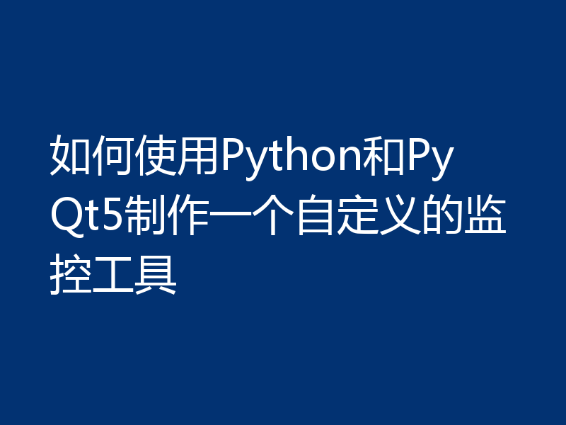 如何使用Python和PyQt5制作一个自定义的监控工具