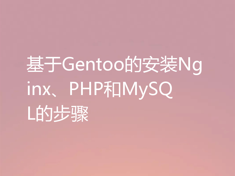 基于Gentoo的安装Nginx、PHP和MySQL的步骤