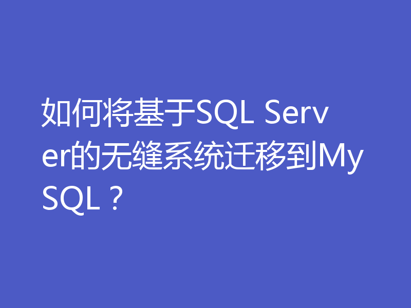 如何将基于SQL Server的无缝系统迁移到MySQL？