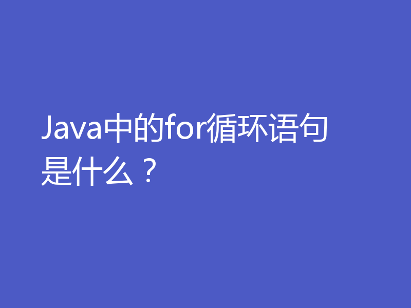 Java中的for循环语句是什么？