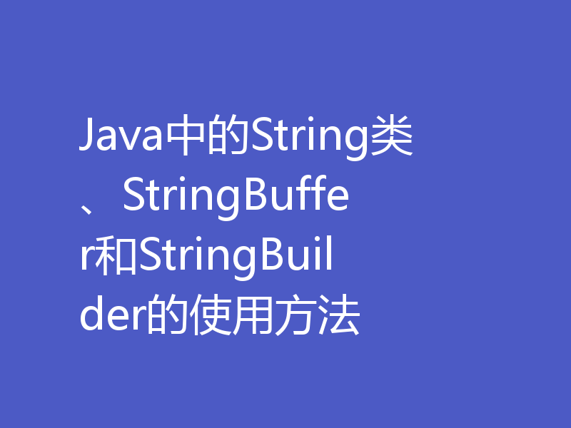Java中的String类、StringBuffer和StringBuilder的使用方法