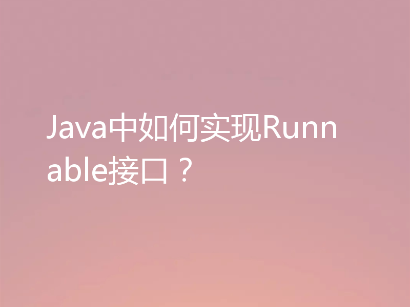 Java中如何实现Runnable接口？