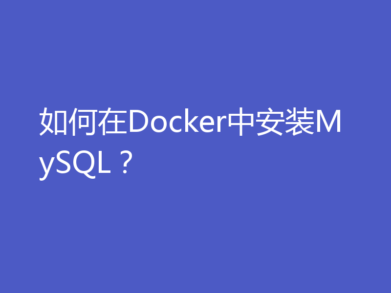 如何在Docker中安装MySQL？