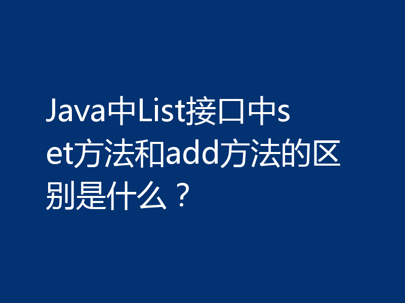 Java中List接口中set方法和add方法的区别是什么？
