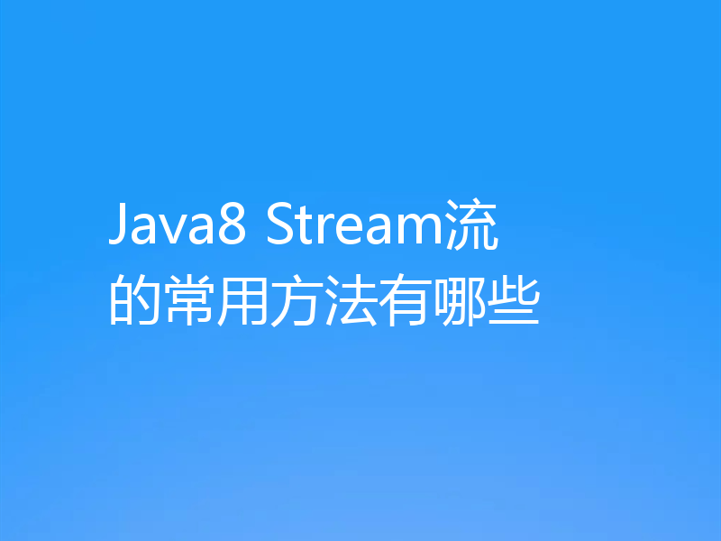 Java8 Stream流的常用方法有哪些