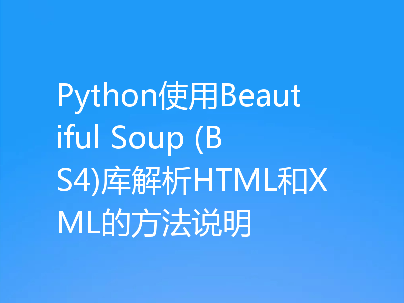 Python使用Beautiful Soup (BS4)库解析HTML和XML的方法说明