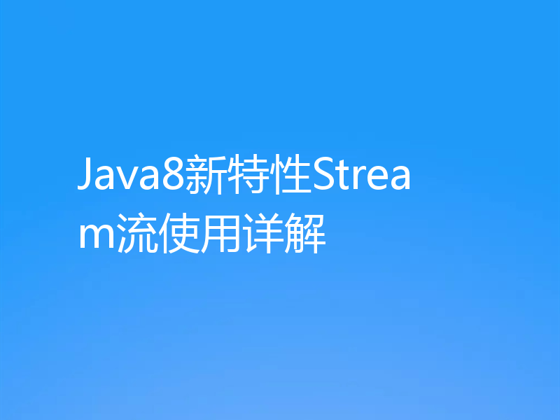 Java8新特性Stream流使用详解