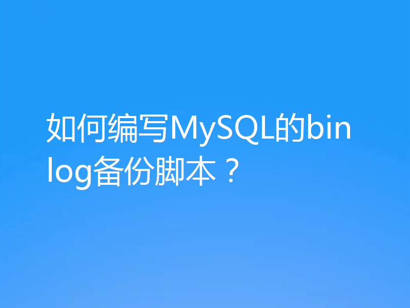 如何编写MySQL的binlog备份脚本？