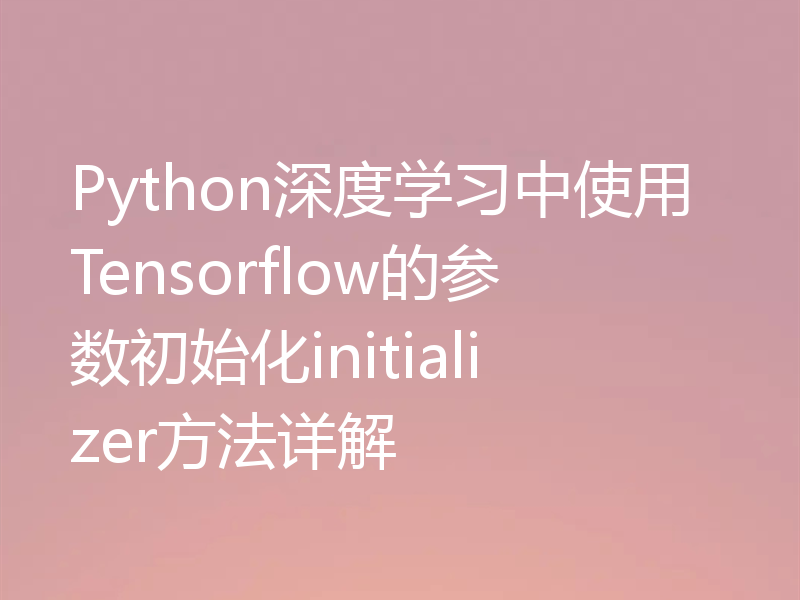 Python深度学习中使用Tensorflow的参数初始化initializer方法详解