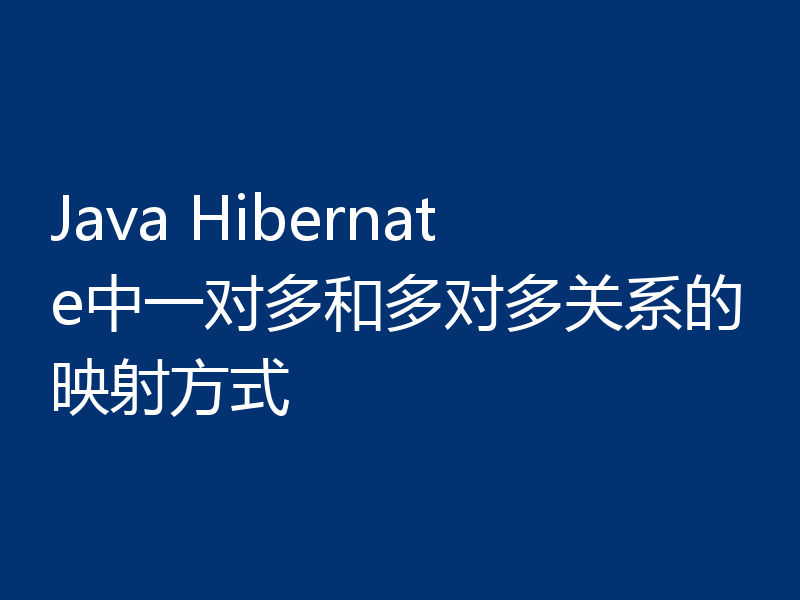 Java Hibernate中一对多和多对多关系的映射方式