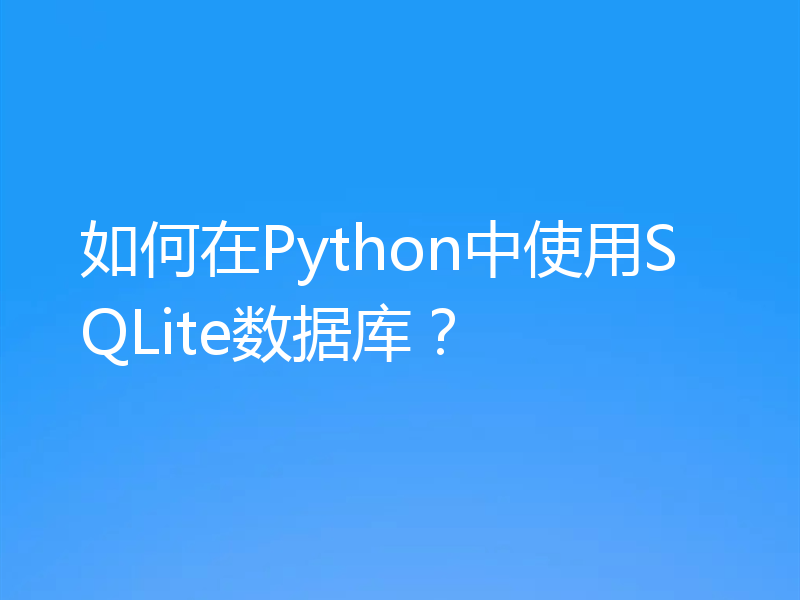 如何在Python中使用SQLite数据库？
