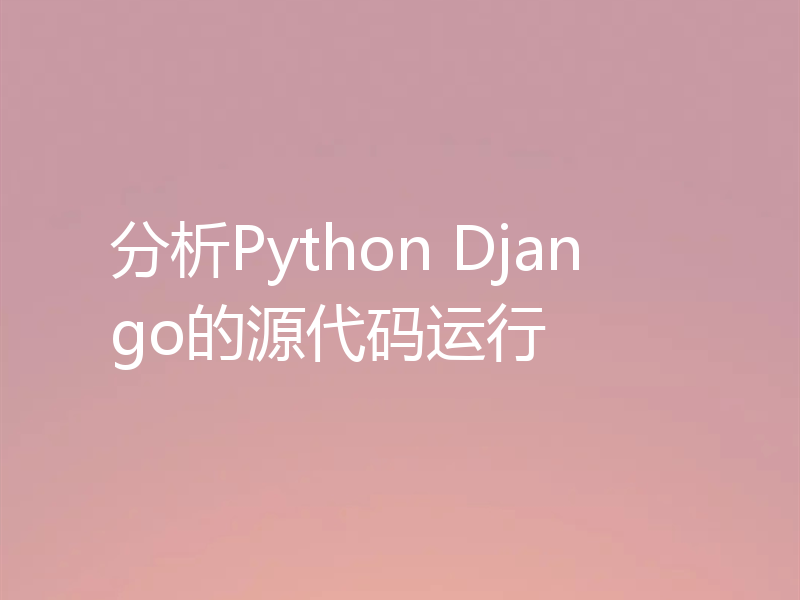 分析Python Django的源代码运行