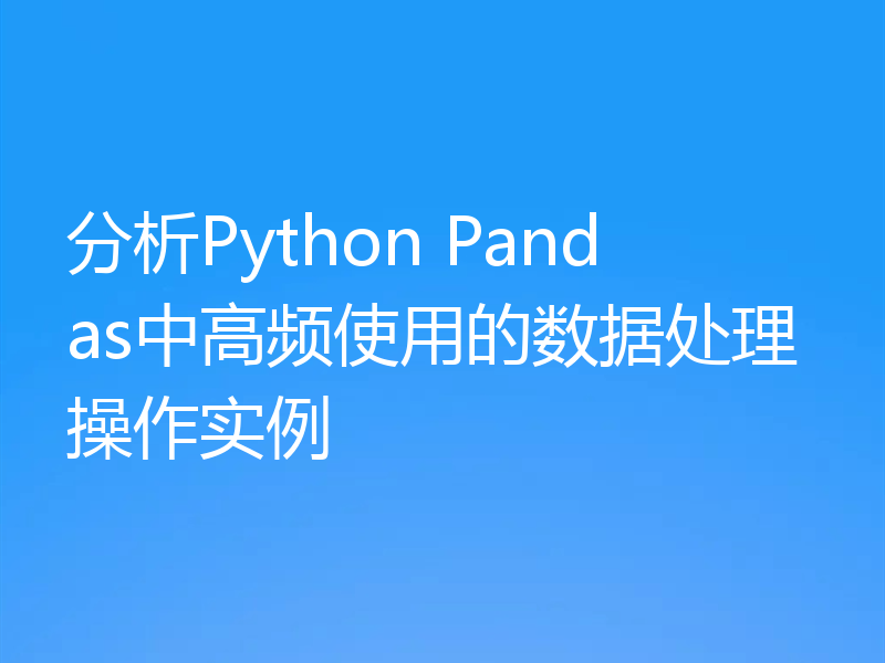 分析Python Pandas中高频使用的数据处理操作实例