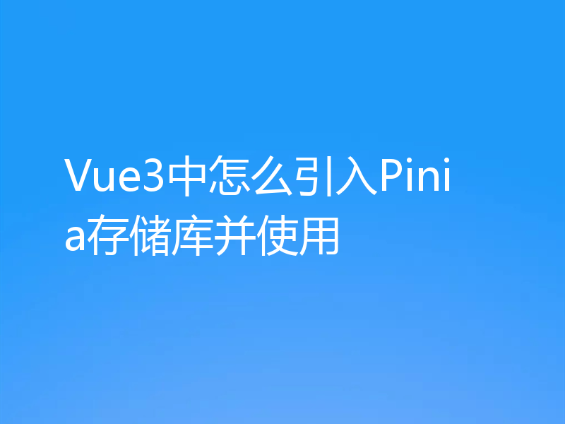 Vue3中怎么引入Pinia存储库并使用
