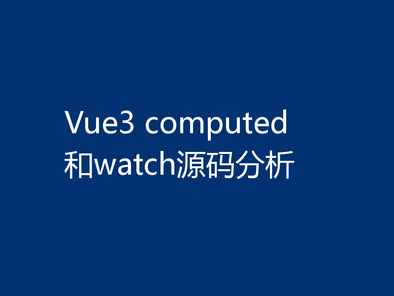 Vue3 computed和watch源码分析