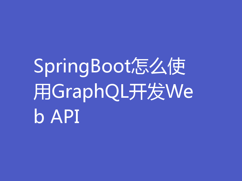 SpringBoot怎么使用GraphQL开发Web API