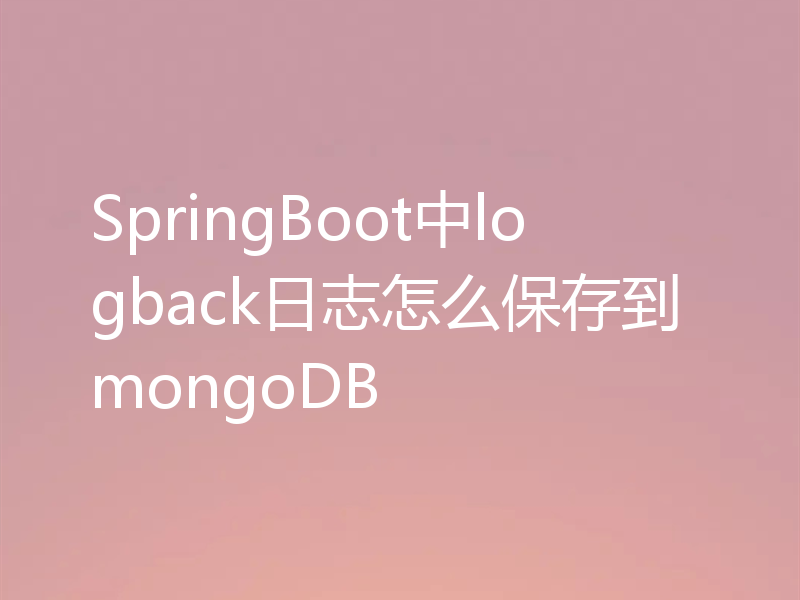 SpringBoot中logback日志怎么保存到mongoDB
