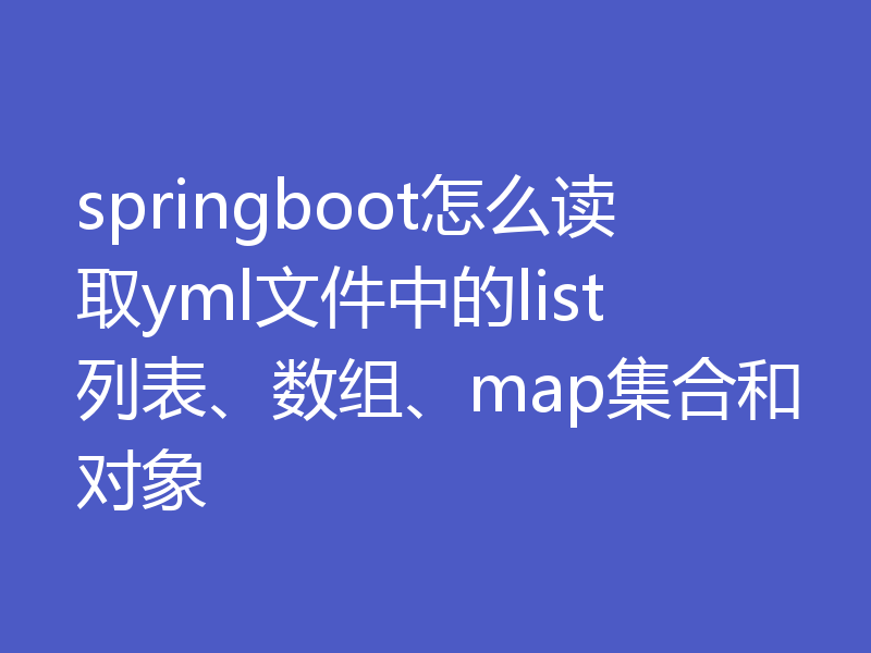 springboot怎么读取yml文件中的list列表、数组、map集合和对象