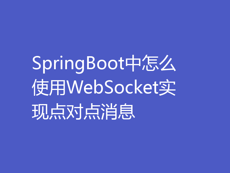 SpringBoot中怎么使用WebSocket实现点对点消息