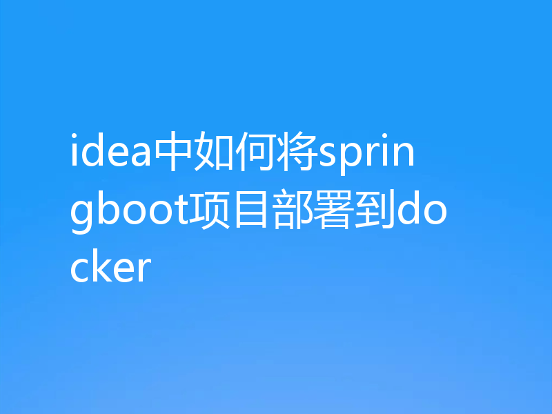 idea中如何将springboot项目部署到docker