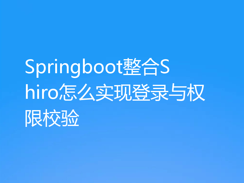 Springboot整合Shiro怎么实现登录与权限校验