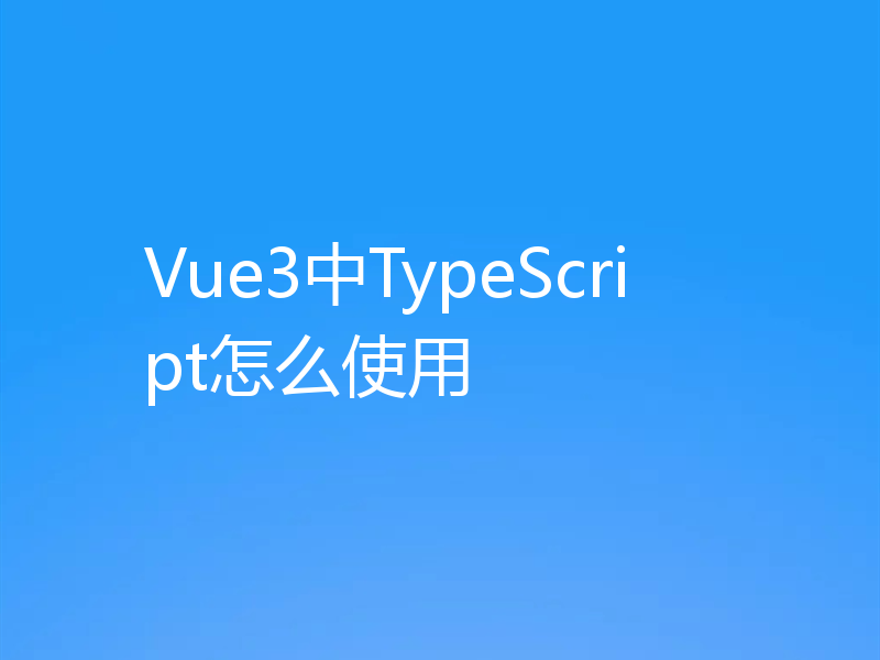 Vue3中TypeScript怎么使用